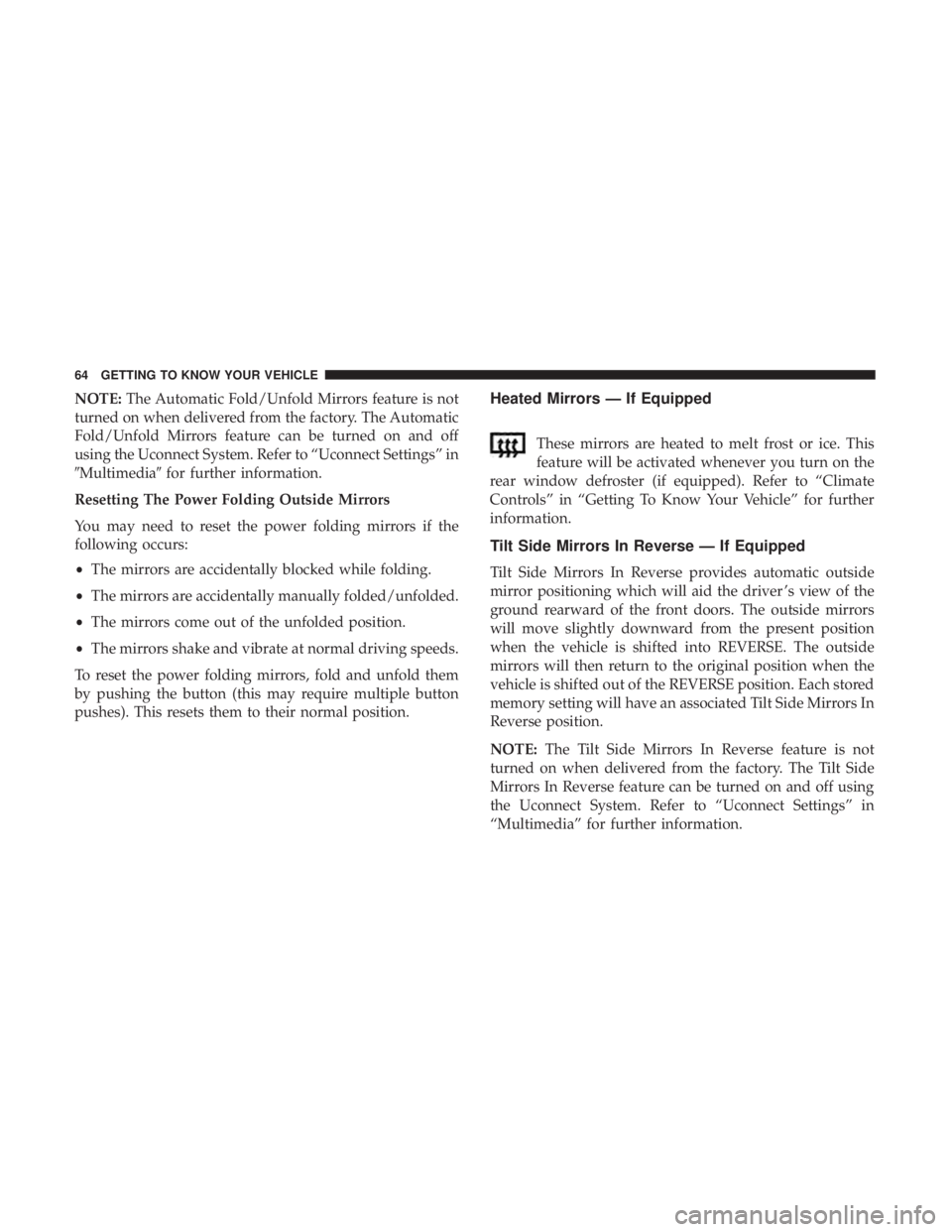 CHRYSLER 300 2019 Repair Manual NOTE:The Automatic Fold/Unfold Mirrors feature is not
turned on when delivered from the factory. The Automatic
Fold/Unfold Mirrors feature can be turned on and off
using the Uconnect System. Refer to CHRYSLER 300 2019 Repair Manual NOTE:The Automatic Fold/Unfold Mirrors feature is not
turned on when delivered from the factory. The Automatic
Fold/Unfold Mirrors feature can be turned on and off
using the Uconnect System. Refer to