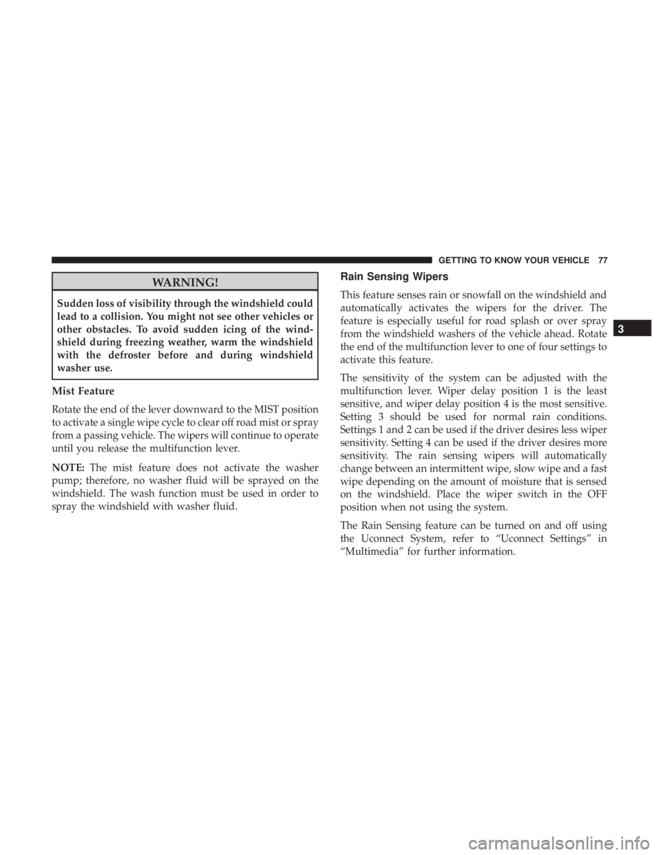 CHRYSLER 300 2019 Manual PDF WARNING!
Sudden loss of visibility through the windshield could
lead to a collision. You might not see other vehicles or
other obstacles. To avoid sudden icing of the wind-
shield during freezing weat