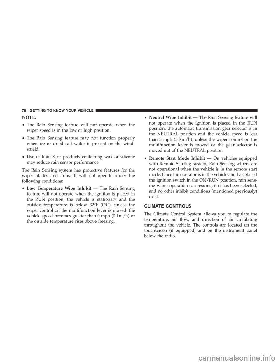 CHRYSLER 300 2019 Manual PDF NOTE:
•The Rain Sensing feature will not operate when the
wiper speed is in the low or high position.
• The Rain Sensing feature may not function properly
when ice or dried salt water is present o
