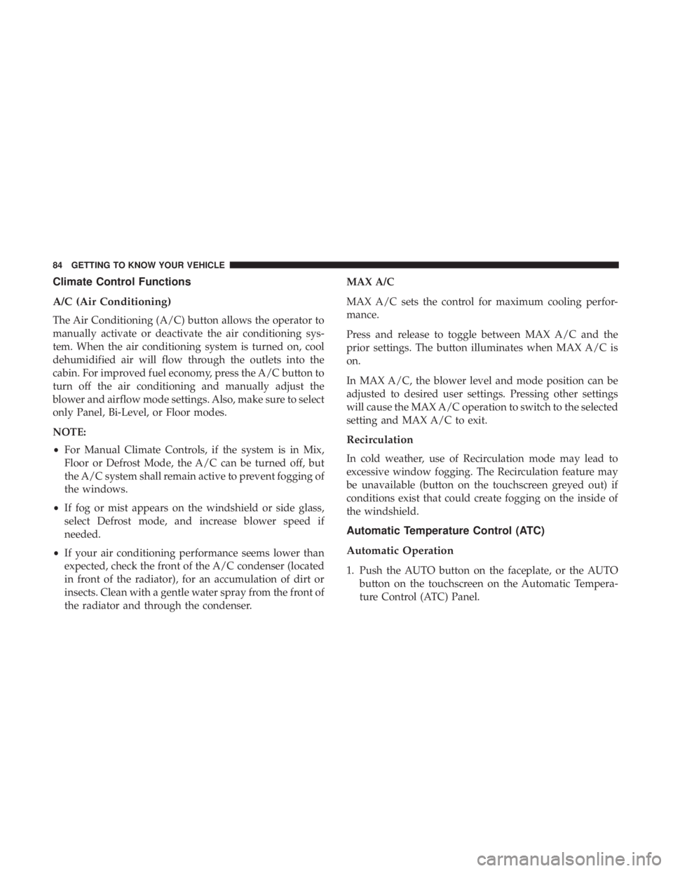 CHRYSLER 300 2019 Manual Online Climate Control Functions
A/C (Air Conditioning)
The Air Conditioning (A/C) button allows the operator to
manually activate or deactivate the air conditioning sys-
tem. When the air conditioning syste CHRYSLER 300 2019 Manual Online Climate Control Functions
A/C (Air Conditioning)
The Air Conditioning (A/C) button allows the operator to
manually activate or deactivate the air conditioning sys-
tem. When the air conditioning syste
