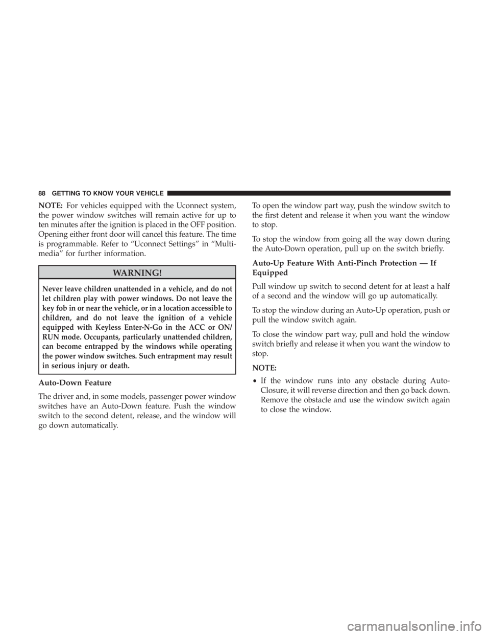 CHRYSLER 300 2019 Manual Online NOTE:For vehicles equipped with the Uconnect system,
the power window switches will remain active for up to
ten minutes after the ignition is placed in the OFF position.
Opening either front door will CHRYSLER 300 2019 Manual Online NOTE:For vehicles equipped with the Uconnect system,
the power window switches will remain active for up to
ten minutes after the ignition is placed in the OFF position.
Opening either front door will