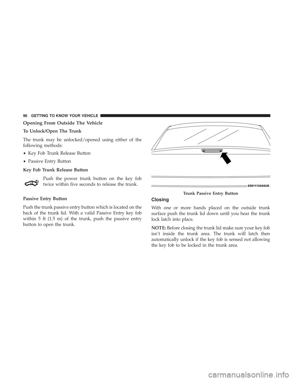 CHRYSLER 300 2019  Owners Manual Opening From Outside The Vehicle
To Unlock/Open The Trunk
The trunk may be unlocked/opened using either of the
following methods:
•Key Fob Trunk Release Button
• Passive Entry Button
Key Fob Trunk