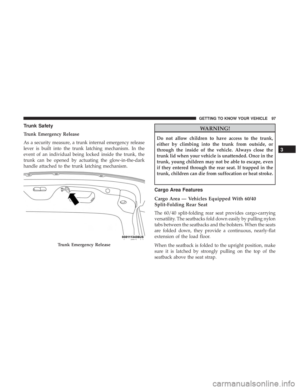 CHRYSLER 300 2019  Owners Manual Trunk Safety
Trunk Emergency Release
As a security measure, a trunk internal emergency release
lever is built into the trunk latching mechanism. In the
event of an individual being locked inside the t