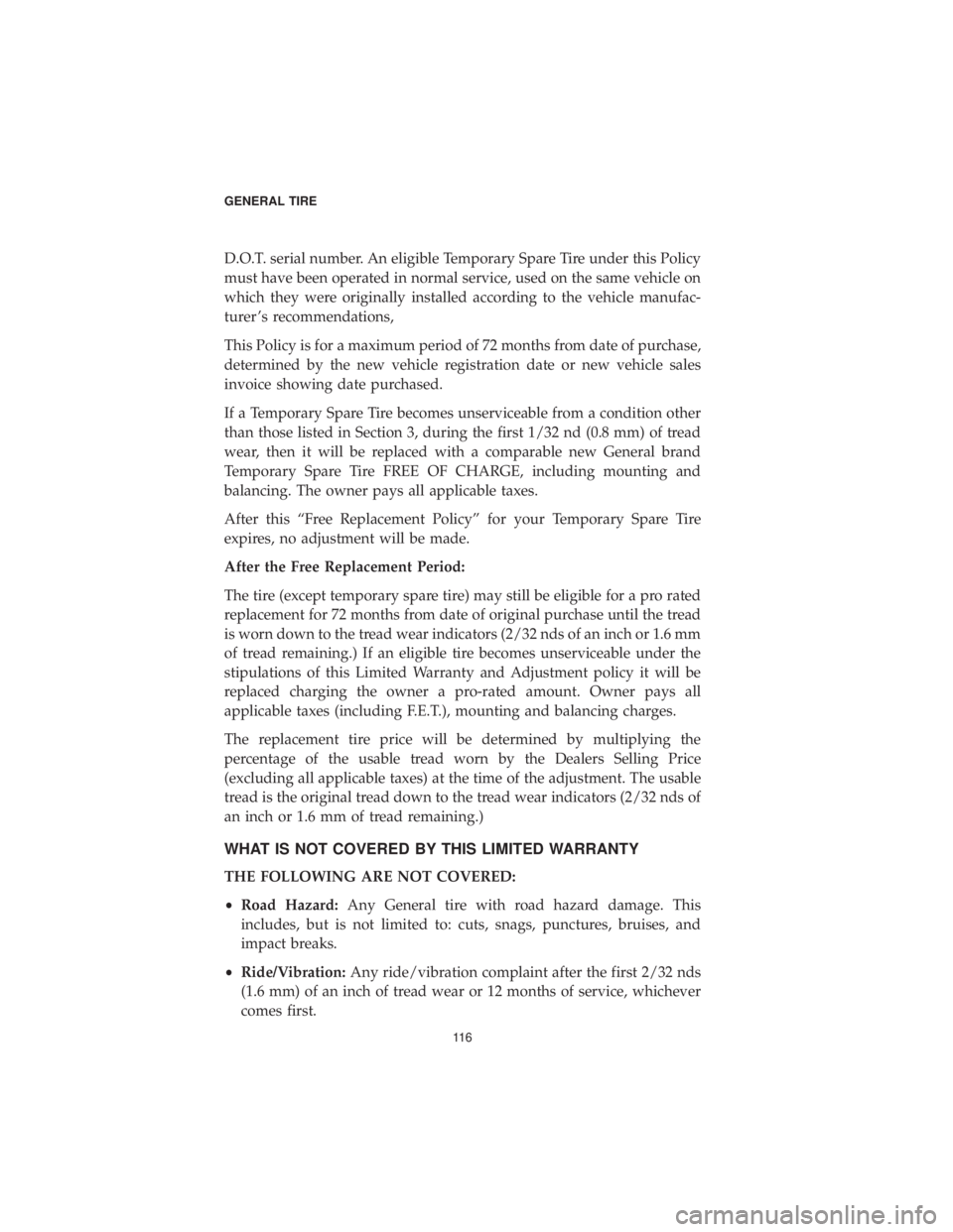 CHRYSLER 300 2019  Vehicle Warranty D.O.T. serial number. An eligible Temporary Spare Tire under this Policy
must have been operated in normal service, used on the same vehicle on
which they were originally installed according to the ve