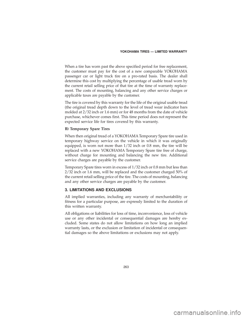 CHRYSLER 300 2019  Vehicle Warranty When a tire has worn past the above specified period for free replacement,
the customer must pay for the cost of a new comparable YOKOHAMA
passenger car or light truck tire on a pro-rated basis. The d
