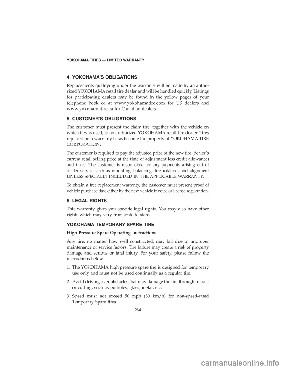 CHRYSLER 300 2019  Vehicle Warranty 4. YOKOHAMA’S OBLIGATIONS
Replacements qualifying under the warranty will be made by an autho-
rized YOKOHAMA retail tire dealer and will be handled quickly. Listings
for participating dealers may b
