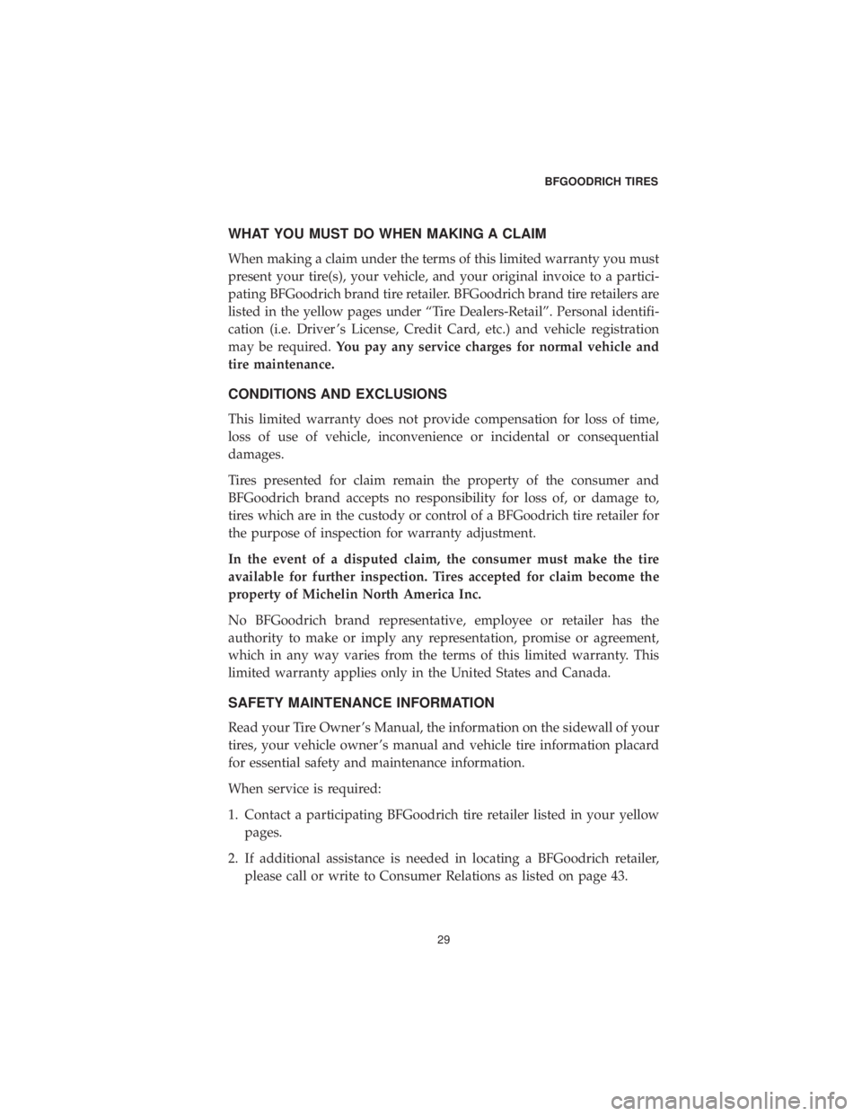 CHRYSLER 300 2019  Vehicle Warranty WHAT YOU MUST DO WHEN MAKING A CLAIM
When making a claim under the terms of this limited warranty you must
present your tire(s), your vehicle, and your original invoice to a partici-
pating BFGoodrich