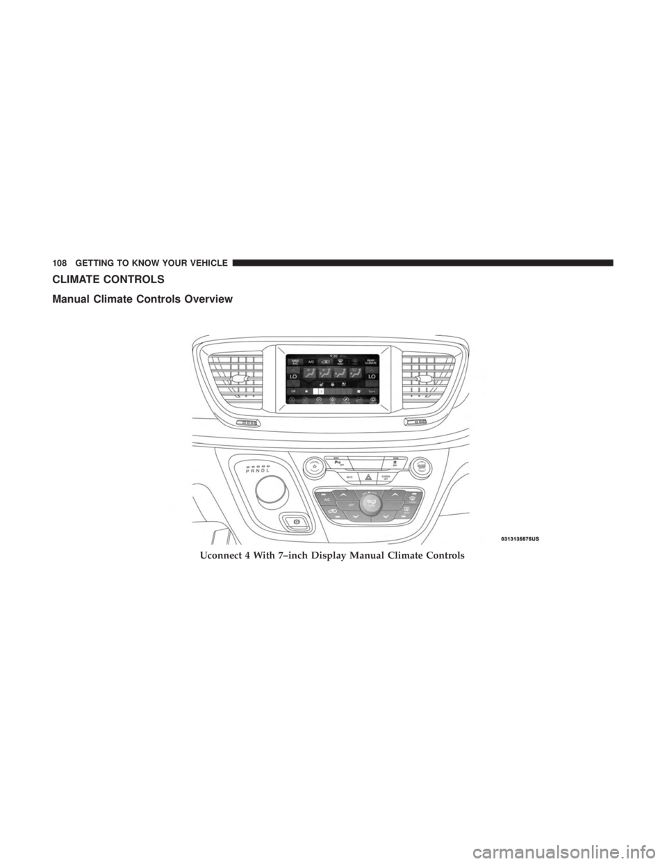 CHRYSLER PACIFICA 2019 Owners Manual CLIMATE CONTROLS
Manual Climate Controls Overview
Uconnect 4 With 7–inch Display Manual Climate Controls
108 GETTING TO KNOW YOUR VEHICLE CHRYSLER PACIFICA 2019 Owners Manual CLIMATE CONTROLS
Manual Climate Controls Overview
Uconnect 4 With 7–inch Display Manual Climate Controls
108 GETTING TO KNOW YOUR VEHICLE