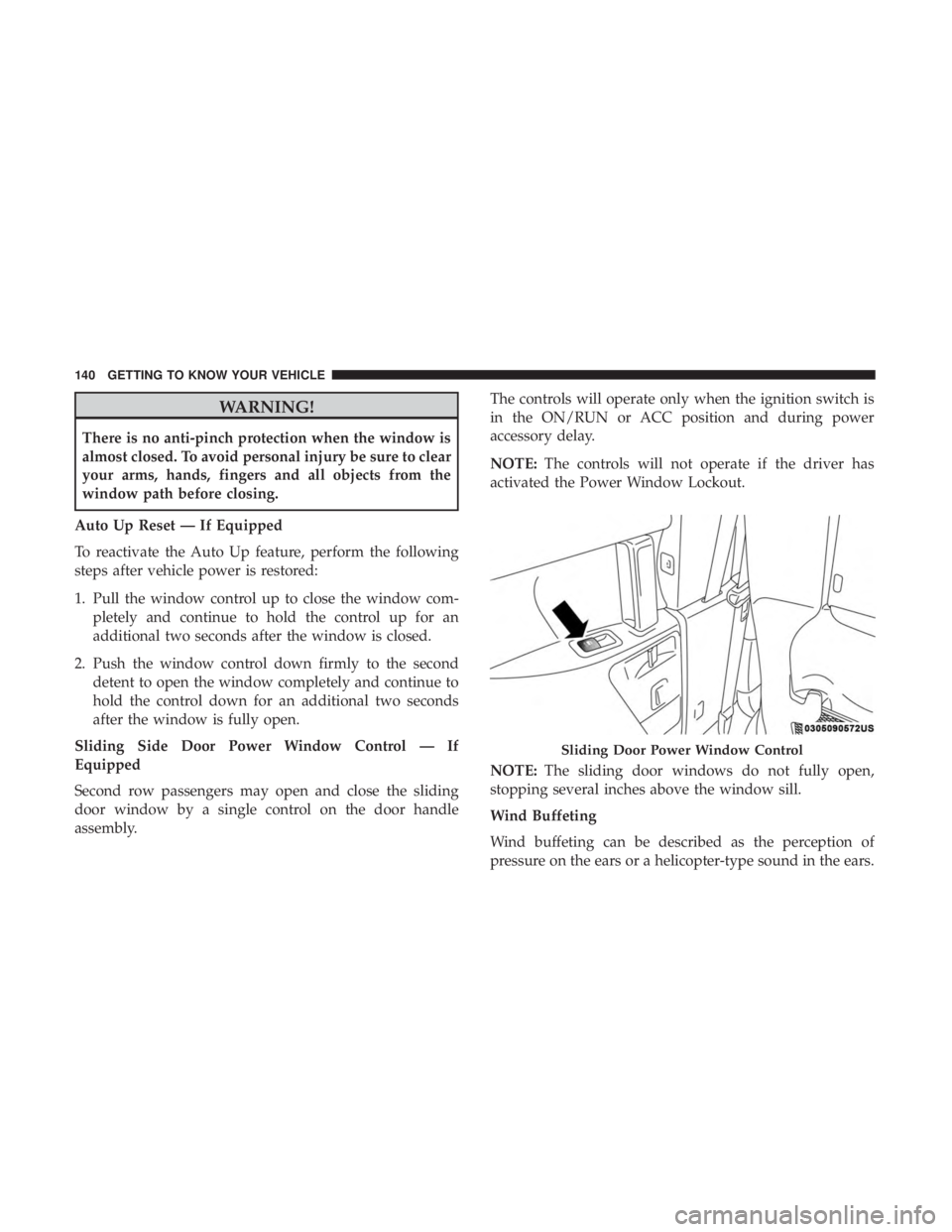 CHRYSLER PACIFICA 2019  Owners Manual WARNING!
There is no anti-pinch protection when the window is
almost closed. To avoid personal injury be sure to clear
your arms, hands, fingers and all objects from the
window path before closing.
Au