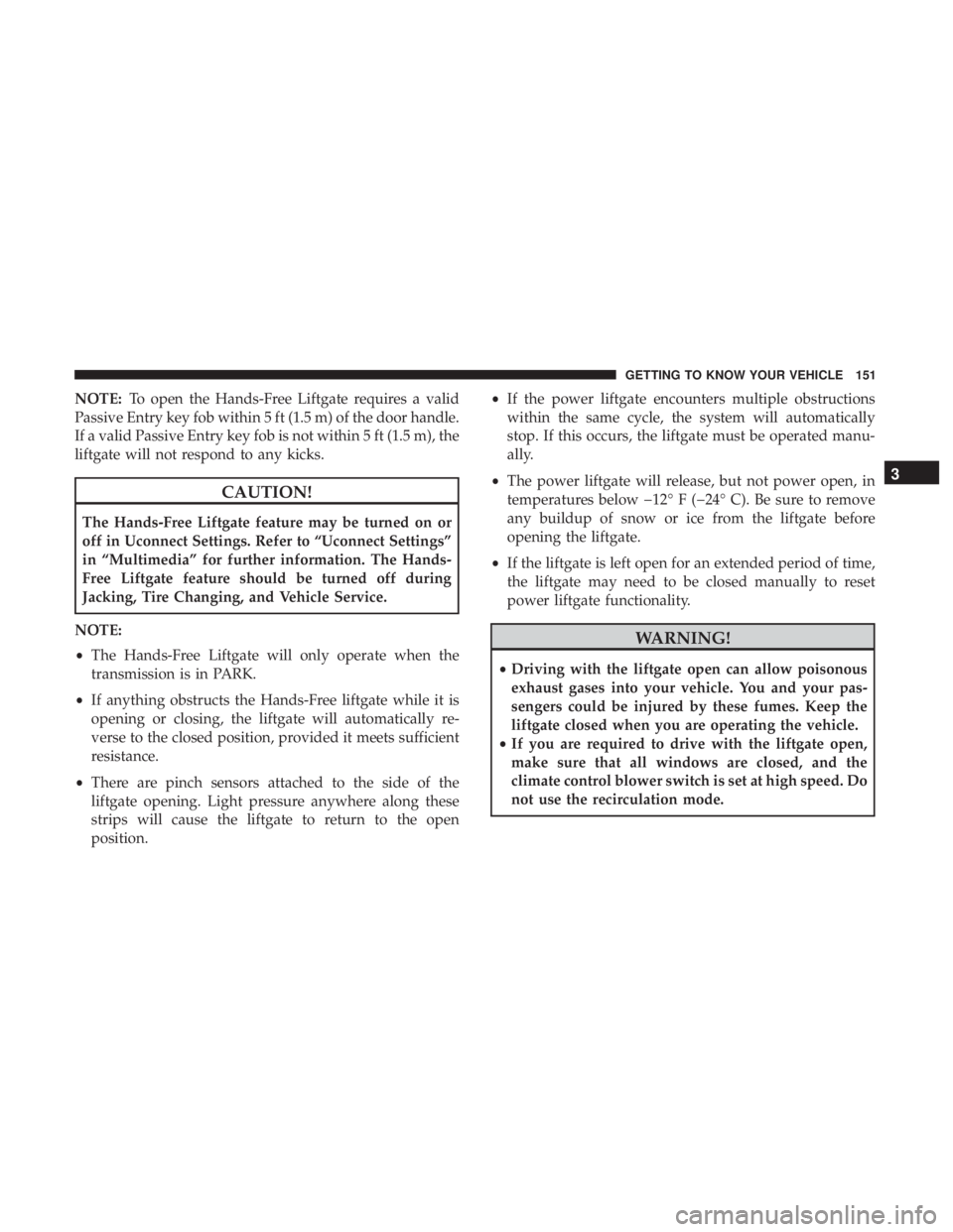 CHRYSLER PACIFICA 2019 Owners Manual NOTE:To open the Hands-Free Liftgate requires a valid
Passive Entry key fob within 5 ft (1.5 m) of the door handle.
If a valid Passive Entry key fob is not within 5 ft (1.5 m), the
liftgate will not r CHRYSLER PACIFICA 2019 Owners Manual NOTE:To open the Hands-Free Liftgate requires a valid
Passive Entry key fob within 5 ft (1.5 m) of the door handle.
If a valid Passive Entry key fob is not within 5 ft (1.5 m), the
liftgate will not r