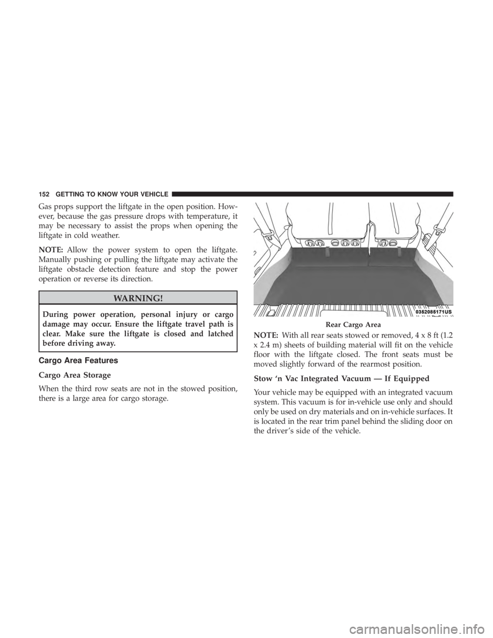 CHRYSLER PACIFICA 2019 Owners Manual Gas props support the liftgate in the open position. How-
ever, because the gas pressure drops with temperature, it
may be necessary to assist the props when opening the
liftgate in cold weather.
NOTE CHRYSLER PACIFICA 2019 Owners Manual Gas props support the liftgate in the open position. How-
ever, because the gas pressure drops with temperature, it
may be necessary to assist the props when opening the
liftgate in cold weather.
NOTE
