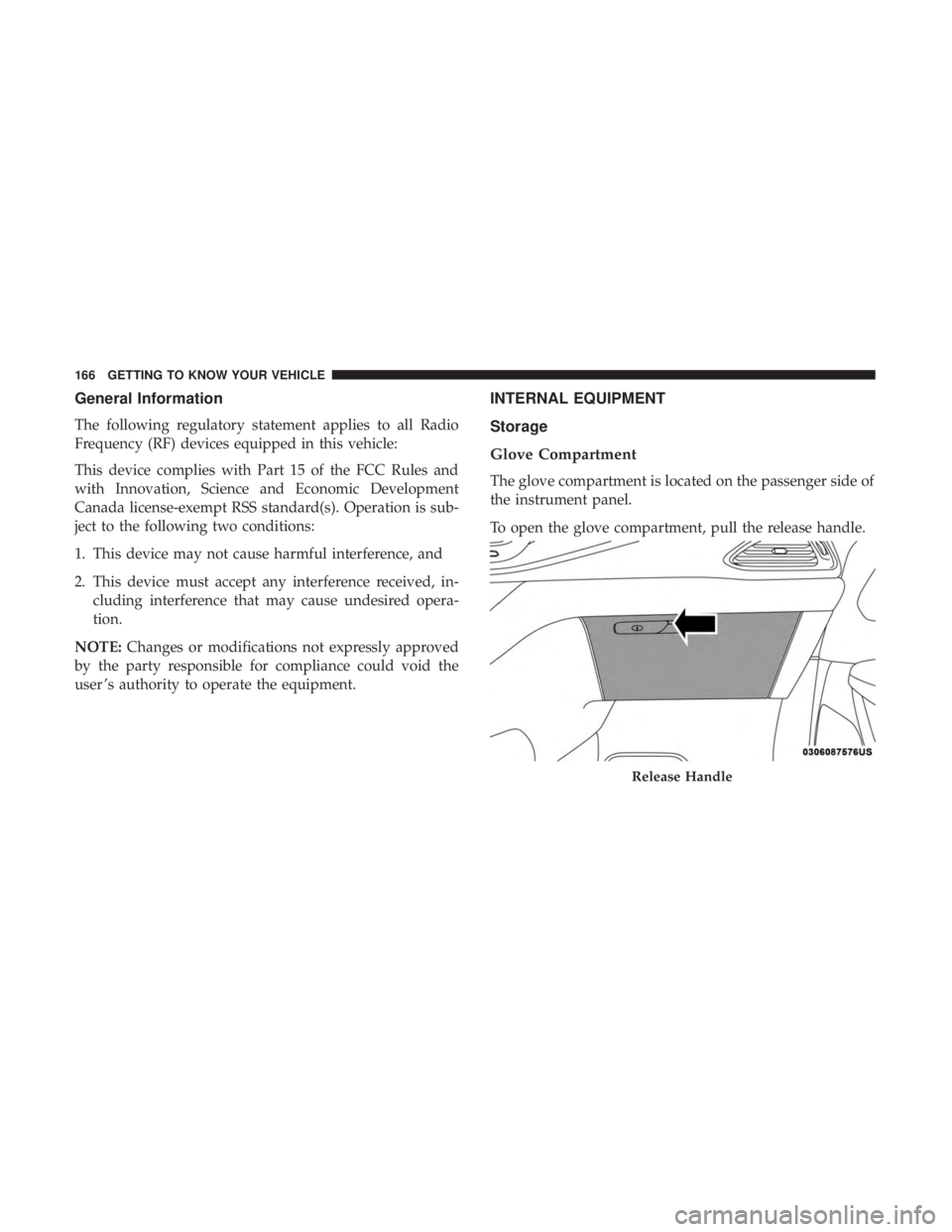 CHRYSLER PACIFICA 2019 Owners Manual General Information
The following regulatory statement applies to all Radio
Frequency (RF) devices equipped in this vehicle:
This device complies with Part 15 of the FCC Rules and
with Innovation, Sci CHRYSLER PACIFICA 2019 Owners Manual General Information
The following regulatory statement applies to all Radio
Frequency (RF) devices equipped in this vehicle:
This device complies with Part 15 of the FCC Rules and
with Innovation, Sci