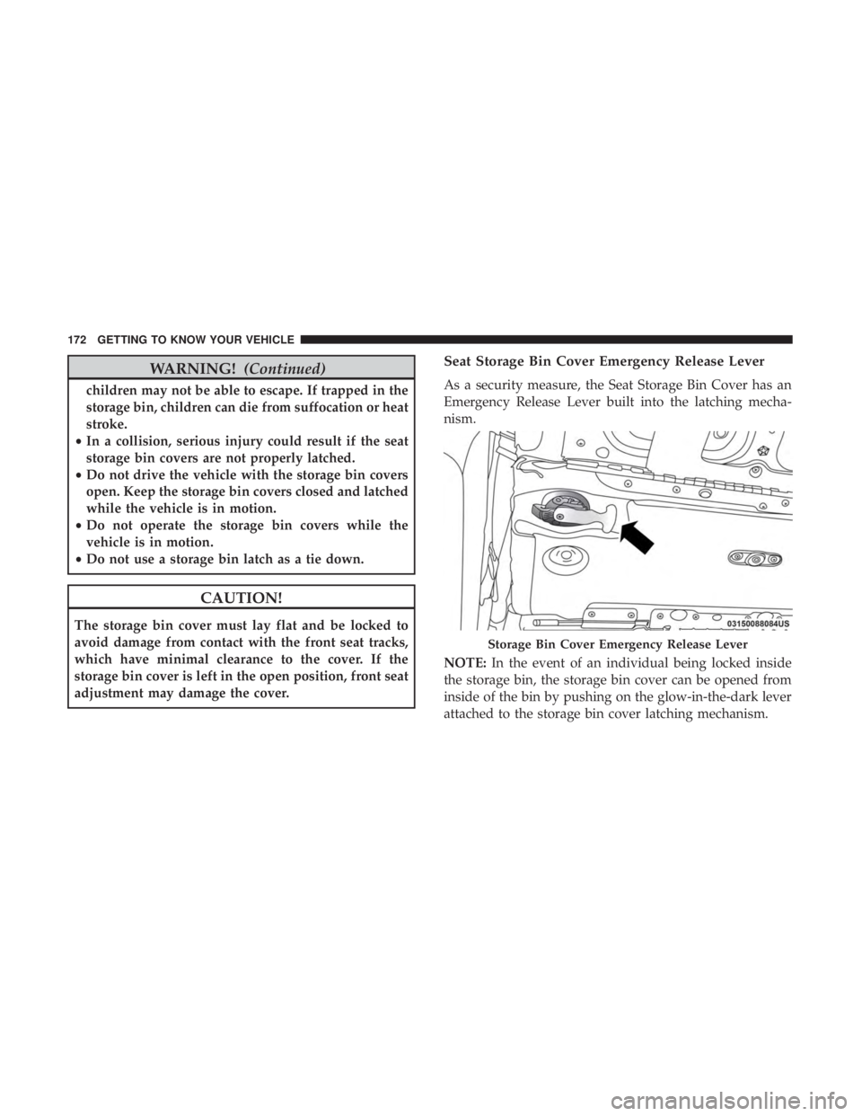 CHRYSLER PACIFICA 2019 Owners Manual WARNING!(Continued)
children may not be able to escape. If trapped in the
storage bin, children can die from suffocation or heat
stroke.
• In a collision, serious injury could result if the seat
sto CHRYSLER PACIFICA 2019 Owners Manual WARNING!(Continued)
children may not be able to escape. If trapped in the
storage bin, children can die from suffocation or heat
stroke.
• In a collision, serious injury could result if the seat
sto