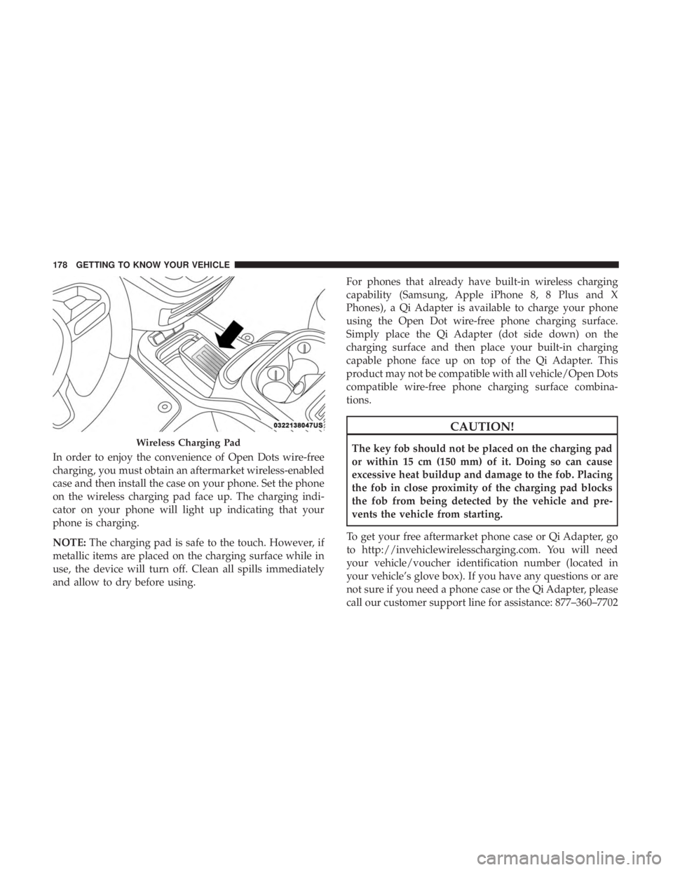 CHRYSLER PACIFICA 2019 Owners Manual In order to enjoy the convenience of Open Dots wire-free
charging, you must obtain an aftermarket wireless-enabled
case and then install the case on your phone. Set the phone
on the wireless charging CHRYSLER PACIFICA 2019 Owners Manual In order to enjoy the convenience of Open Dots wire-free
charging, you must obtain an aftermarket wireless-enabled
case and then install the case on your phone. Set the phone
on the wireless charging