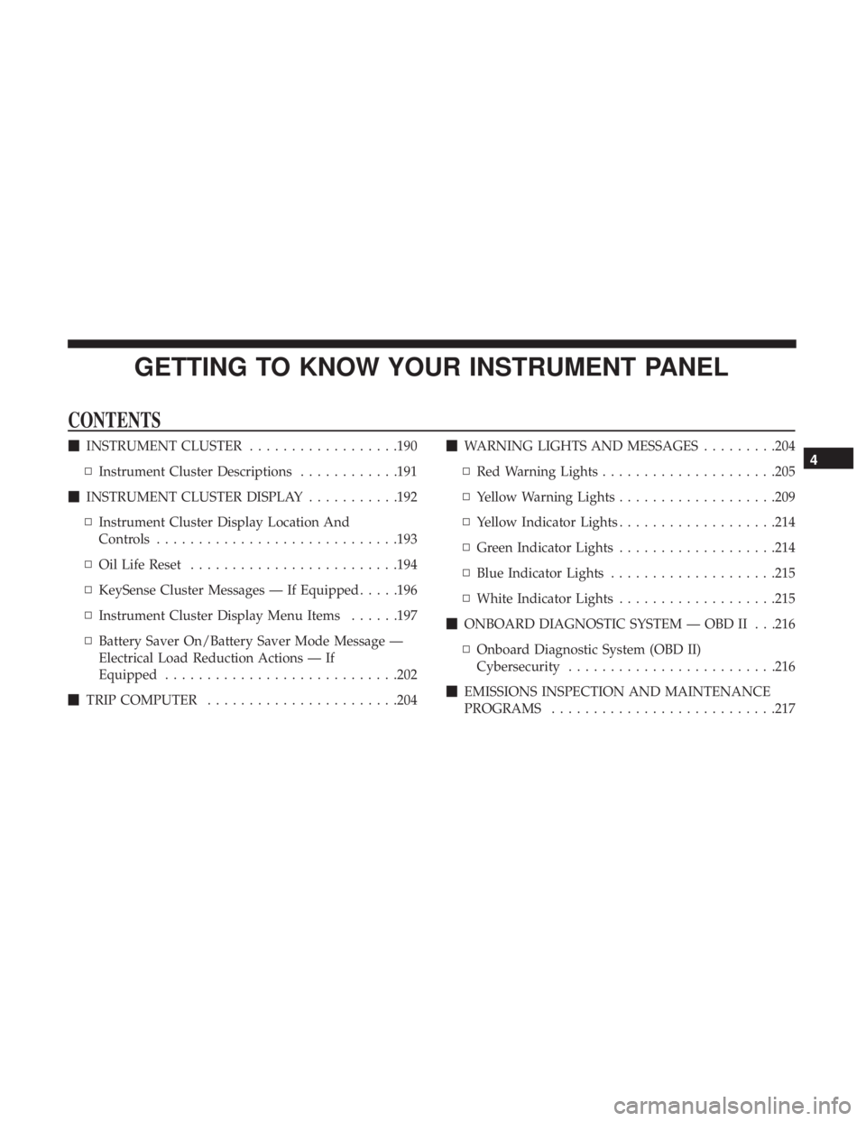 CHRYSLER PACIFICA 2019  Owners Manual GETTING TO KNOW YOUR INSTRUMENT PANEL
CONTENTS
INSTRUMENT CLUSTER ..................190
▫ Instrument Cluster Descriptions ............191
 INSTRUMENT CLUSTER DISPLAY ...........192
▫ Instrument 