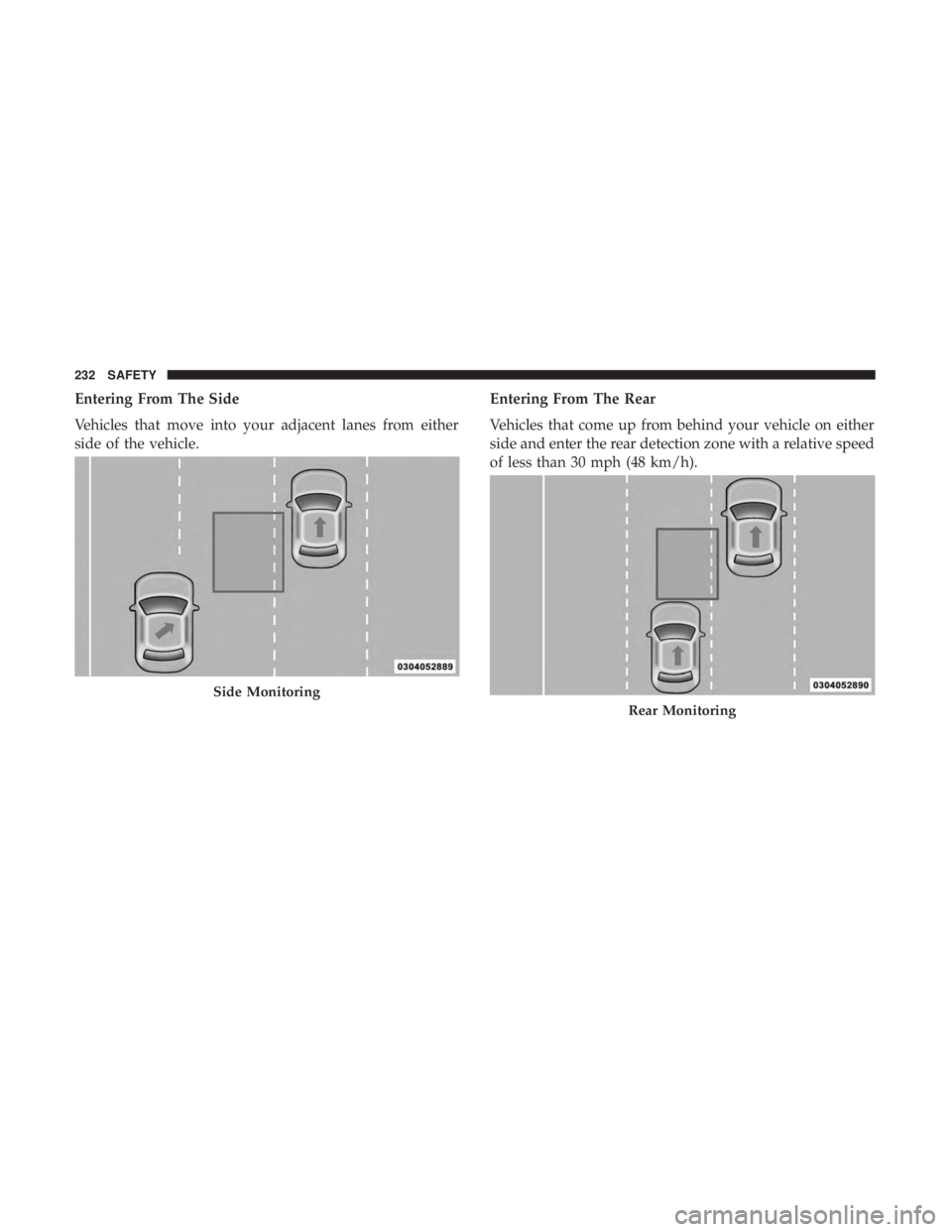 CHRYSLER PACIFICA 2019  Owners Manual Entering From The Side
Vehicles that move into your adjacent lanes from either
side of the vehicle.Entering From The Rear
Vehicles that come up from behind your vehicle on either
side and enter the re