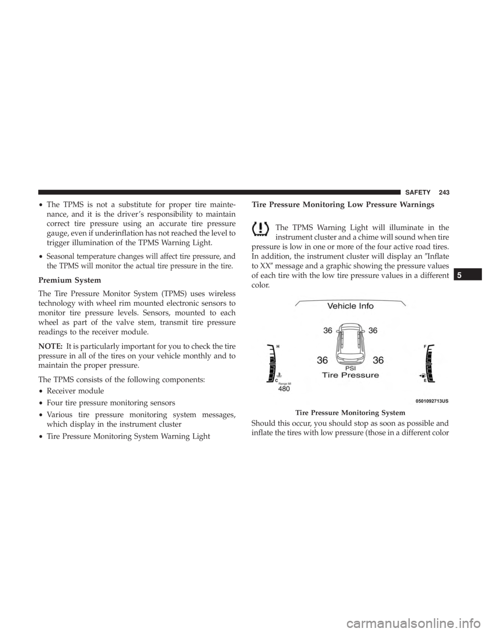 CHRYSLER PACIFICA 2019  Owners Manual •The TPMS is not a substitute for proper tire mainte-
nance, and it is the driver ’s responsibility to maintain
correct tire pressure using an accurate tire pressure
gauge, even if underinflation 