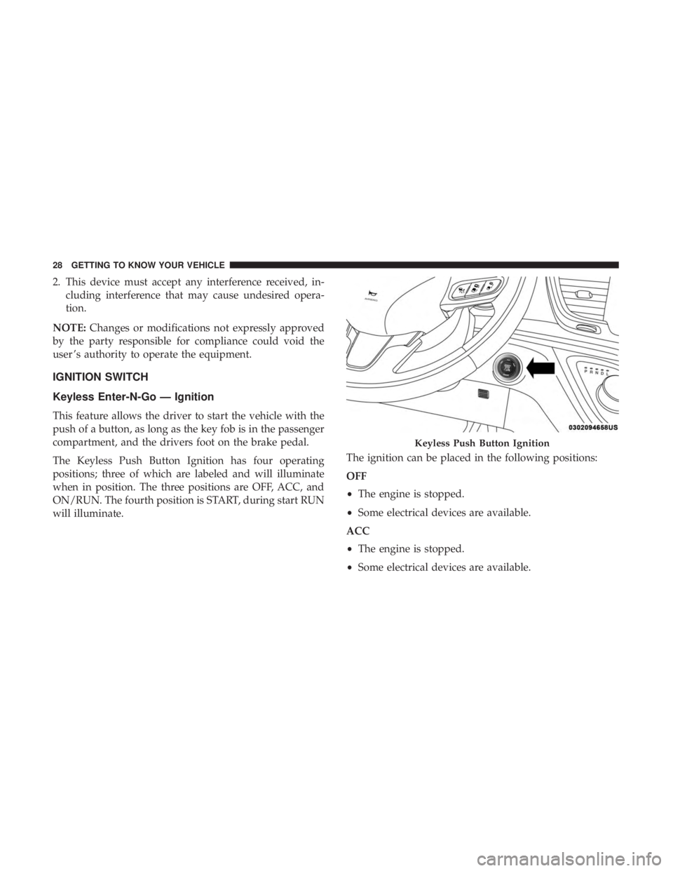 CHRYSLER PACIFICA 2019 Owners Manual 2. This device must accept any interference received, in-cluding interference that may cause undesired opera-
tion.
NOTE: Changes or modifications not expressly approved
by the party responsible for c