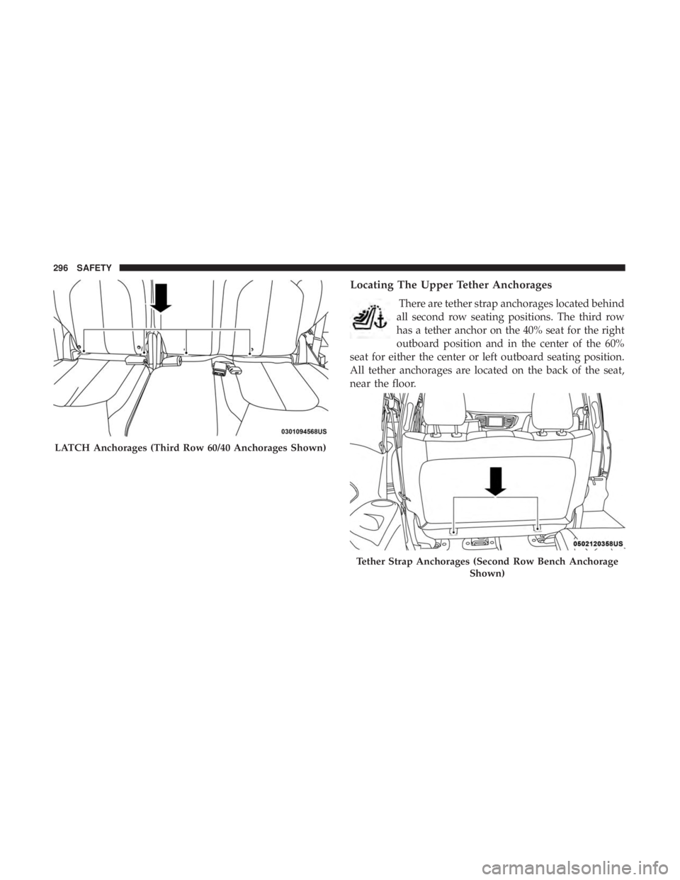 CHRYSLER PACIFICA 2019 Owners Manual Locating The Upper Tether Anchorages
There are tether strap anchorages located behind
all second row seating positions. The third row
has a tether anchor on the 40% seat for the right
outboard positio