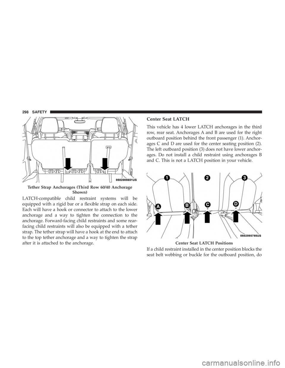 CHRYSLER PACIFICA 2019 Owners Manual LATCH-compatible child restraint systems will be
equipped with a rigid bar or a flexible strap on each side.
Each will have a hook or connector to attach to the lower
anchorage and a way to tighten th CHRYSLER PACIFICA 2019 Owners Manual LATCH-compatible child restraint systems will be
equipped with a rigid bar or a flexible strap on each side.
Each will have a hook or connector to attach to the lower
anchorage and a way to tighten th