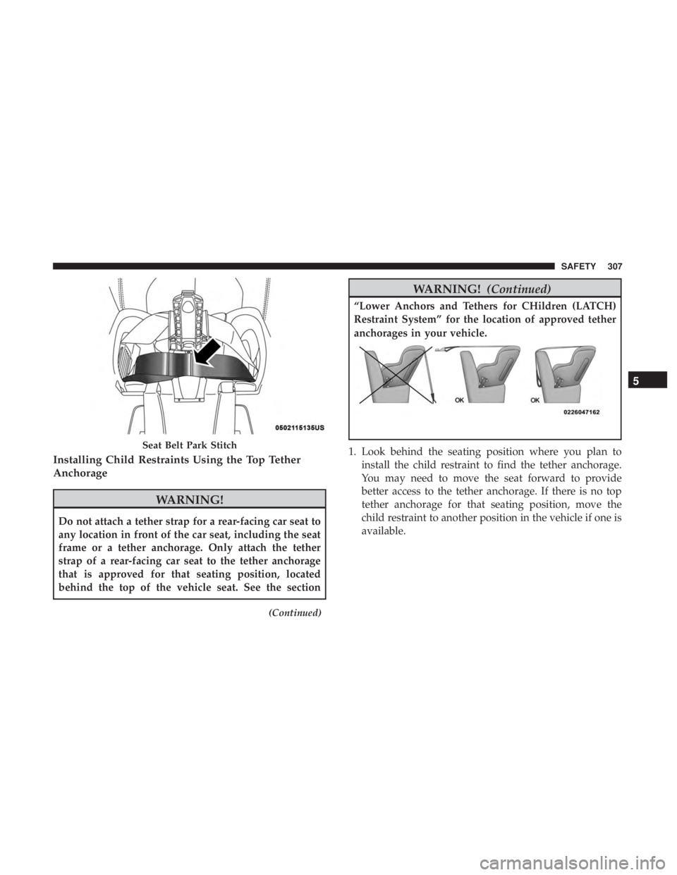 CHRYSLER PACIFICA 2019 Owners Manual Installing Child Restraints Using the Top Tether
Anchorage
WARNING!
Do not attach a tether strap for a rear-facing car seat to
any location in front of the car seat, including the seat
frame or a teth CHRYSLER PACIFICA 2019 Owners Manual Installing Child Restraints Using the Top Tether
Anchorage
WARNING!
Do not attach a tether strap for a rear-facing car seat to
any location in front of the car seat, including the seat
frame or a teth