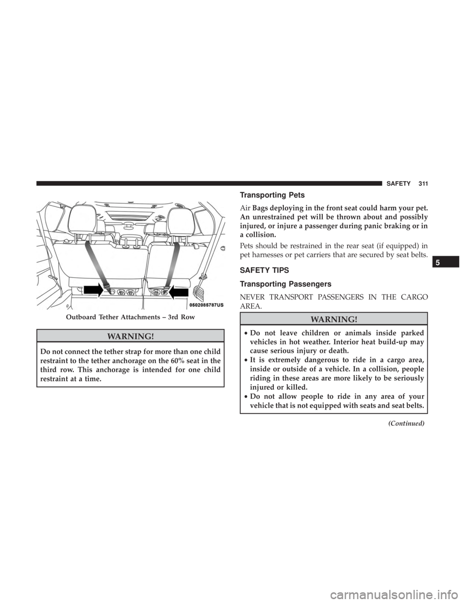 CHRYSLER PACIFICA 2019  Owners Manual WARNING!
Do not connect the tether strap for more than one child
restraint to the tether anchorage on the 60% seat in the
third row. This anchorage is intended for one child
restraint at a time.
Trans