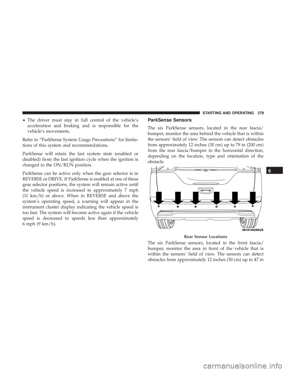 CHRYSLER PACIFICA 2019 Owners Manual •The driver must stay in full control of the vehicle’s
acceleration and braking and is responsible for the
vehicle’s movements.
Refer to “ParkSense System Usage Precautions” for limita-
tion CHRYSLER PACIFICA 2019 Owners Manual •The driver must stay in full control of the vehicle’s
acceleration and braking and is responsible for the
vehicle’s movements.
Refer to “ParkSense System Usage Precautions” for limita-
tion