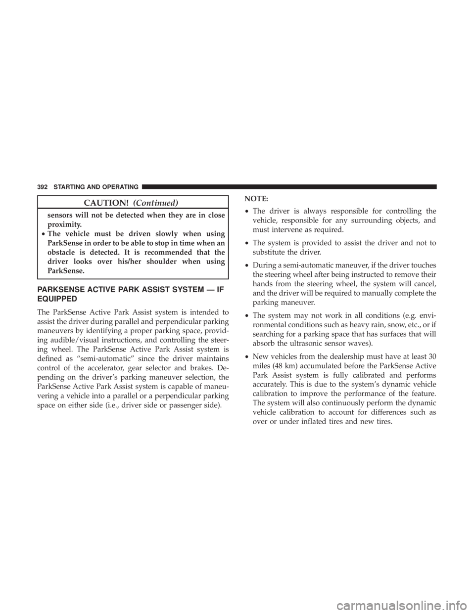 CHRYSLER PACIFICA 2019 Owners Manual CAUTION!(Continued)
sensors will not be detected when they are in close
proximity.
• The vehicle must be driven slowly when using
ParkSense in order to be able to stop in time when an
obstacle is de CHRYSLER PACIFICA 2019 Owners Manual CAUTION!(Continued)
sensors will not be detected when they are in close
proximity.
• The vehicle must be driven slowly when using
ParkSense in order to be able to stop in time when an
obstacle is de