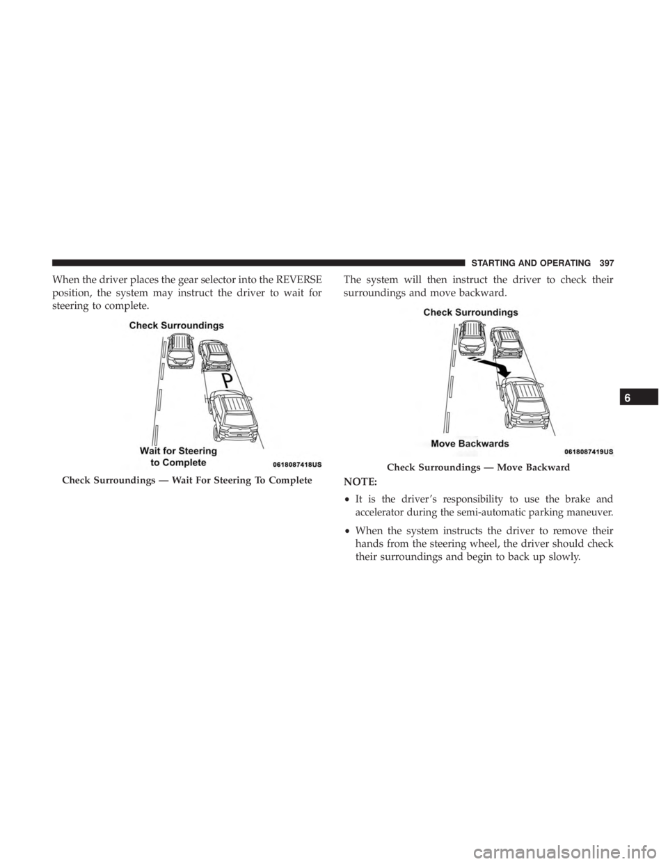 CHRYSLER PACIFICA 2019 Owners Manual When the driver places the gear selector into the REVERSE
position, the system may instruct the driver to wait for
steering to complete.The system will then instruct the driver to check their
surround CHRYSLER PACIFICA 2019 Owners Manual When the driver places the gear selector into the REVERSE
position, the system may instruct the driver to wait for
steering to complete.The system will then instruct the driver to check their
surround