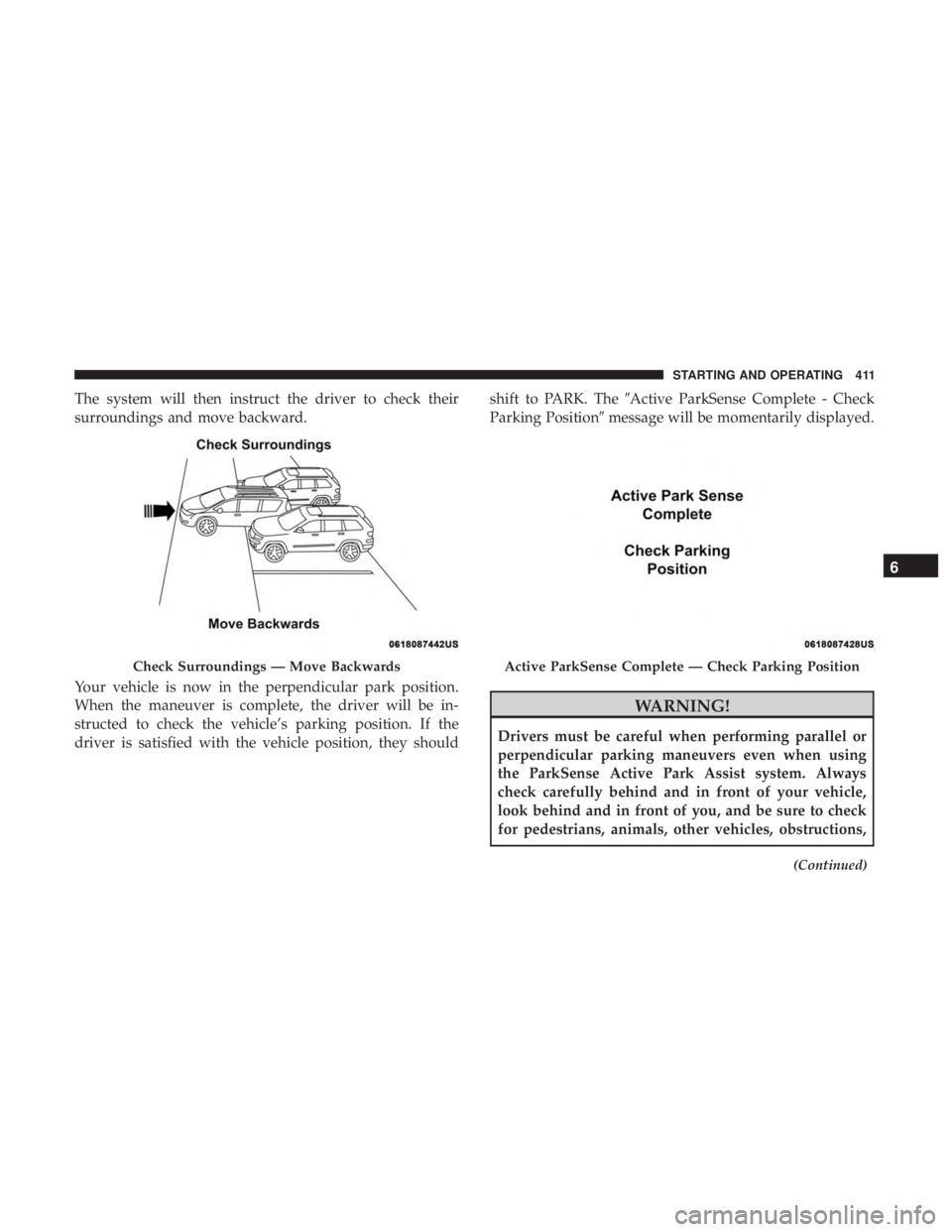 CHRYSLER PACIFICA 2019 Owners Manual The system will then instruct the driver to check their
surroundings and move backward.
Your vehicle is now in the perpendicular park position.
When the maneuver is complete, the driver will be in-
st CHRYSLER PACIFICA 2019 Owners Manual The system will then instruct the driver to check their
surroundings and move backward.
Your vehicle is now in the perpendicular park position.
When the maneuver is complete, the driver will be in-
st