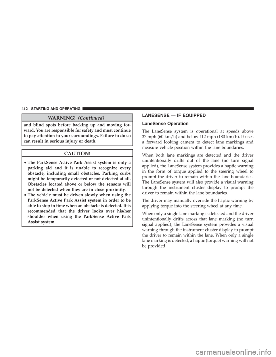 CHRYSLER PACIFICA 2019 Owners Manual WARNING!(Continued)
and blind spots before backing up and moving for-
ward. You are responsible for safety and must continue
to pay attention to your surroundings. Failure to do so
can result in serio CHRYSLER PACIFICA 2019 Owners Manual WARNING!(Continued)
and blind spots before backing up and moving for-
ward. You are responsible for safety and must continue
to pay attention to your surroundings. Failure to do so
can result in serio