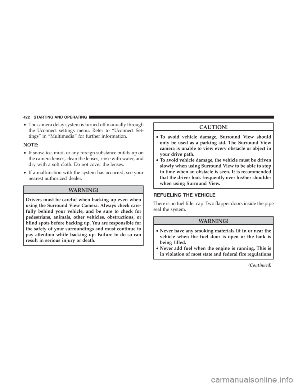 CHRYSLER PACIFICA 2019 Owners Manual •The camera delay system is turned off manually through
the Uconnect settings menu. Refer to “Uconnect Set-
tings” in “Multimedia” for further information.
NOTE:
• If snow, ice, mud, or an CHRYSLER PACIFICA 2019 Owners Manual •The camera delay system is turned off manually through
the Uconnect settings menu. Refer to “Uconnect Set-
tings” in “Multimedia” for further information.
NOTE:
• If snow, ice, mud, or an