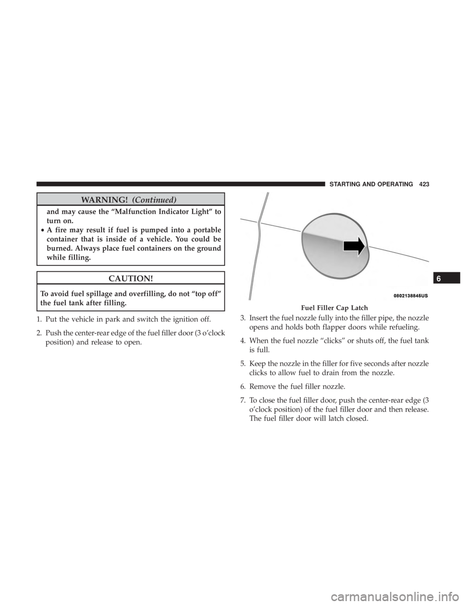 CHRYSLER PACIFICA 2019 Owners Manual WARNING!(Continued)
and may cause the “Malfunction Indicator Light” to
turn on.
• A fire may result if fuel is pumped into a portable
container that is inside of a vehicle. You could be
burned. CHRYSLER PACIFICA 2019 Owners Manual WARNING!(Continued)
and may cause the “Malfunction Indicator Light” to
turn on.
• A fire may result if fuel is pumped into a portable
container that is inside of a vehicle. You could be
burned.