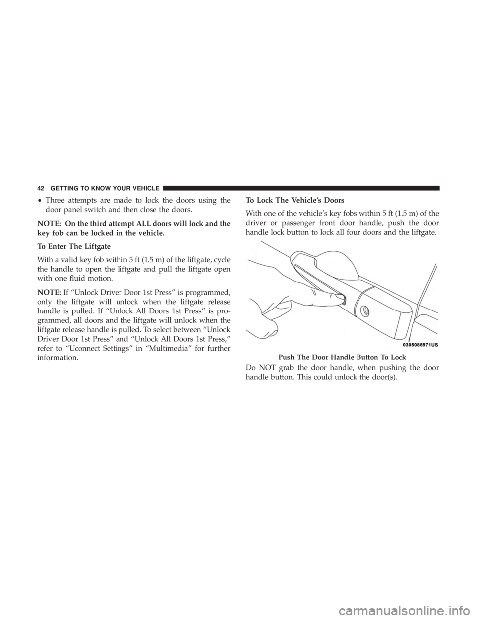 CHRYSLER PACIFICA 2019 Service Manual •Three attempts are made to lock the doors using the
door panel switch and then close the doors.
NOTE: On the third attempt ALL doors will lock and the
key fob can be locked in the vehicle.
To Enter CHRYSLER PACIFICA 2019 Service Manual •Three attempts are made to lock the doors using the
door panel switch and then close the doors.
NOTE: On the third attempt ALL doors will lock and the
key fob can be locked in the vehicle.
To Enter