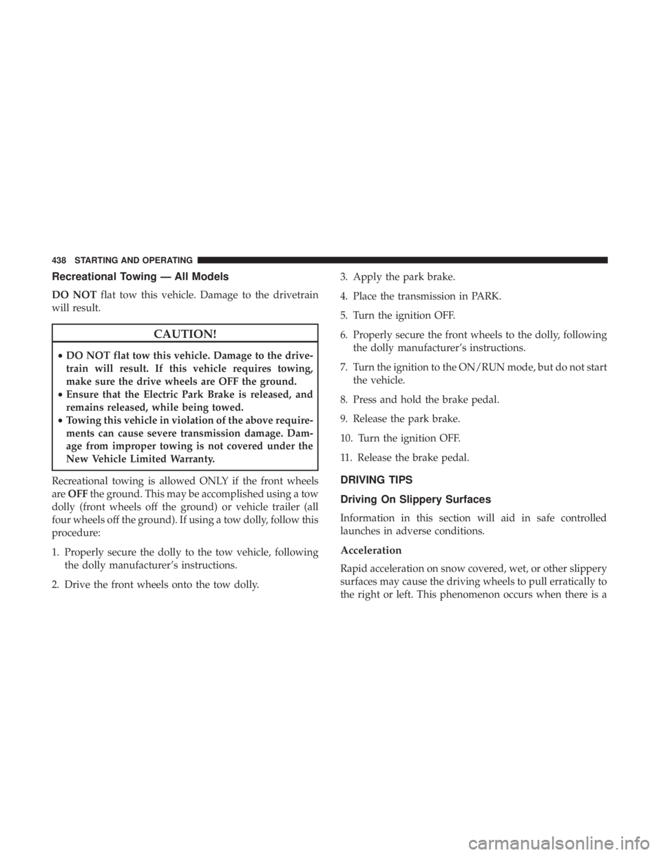 CHRYSLER PACIFICA 2019 Owners Manual Recreational Towing — All Models
DO NOTflat tow this vehicle. Damage to the drivetrain
will result.
CAUTION!
• DO NOT flat tow this vehicle. Damage to the drive-
train will result. If this vehicle CHRYSLER PACIFICA 2019 Owners Manual Recreational Towing — All Models
DO NOTflat tow this vehicle. Damage to the drivetrain
will result.
CAUTION!
• DO NOT flat tow this vehicle. Damage to the drive-
train will result. If this vehicle