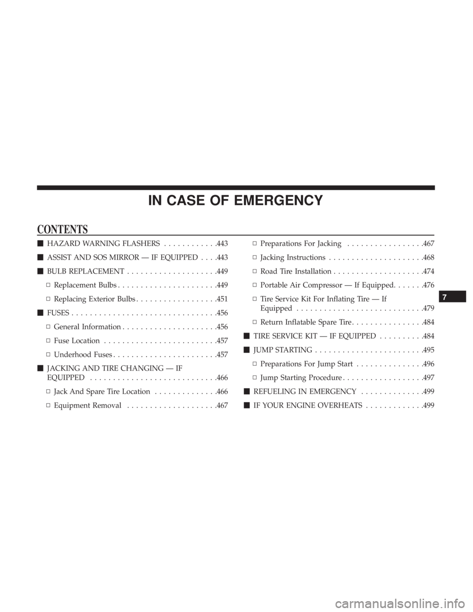 CHRYSLER PACIFICA 2019  Owners Manual IN CASE OF EMERGENCY
CONTENTS
HAZARD WARNING FLASHERS ............443
 ASSIST AND SOS MIRROR — IF EQUIPPED . . . .443
 BULB REPLACEMENT ....................449
▫ Replacement Bulbs .............