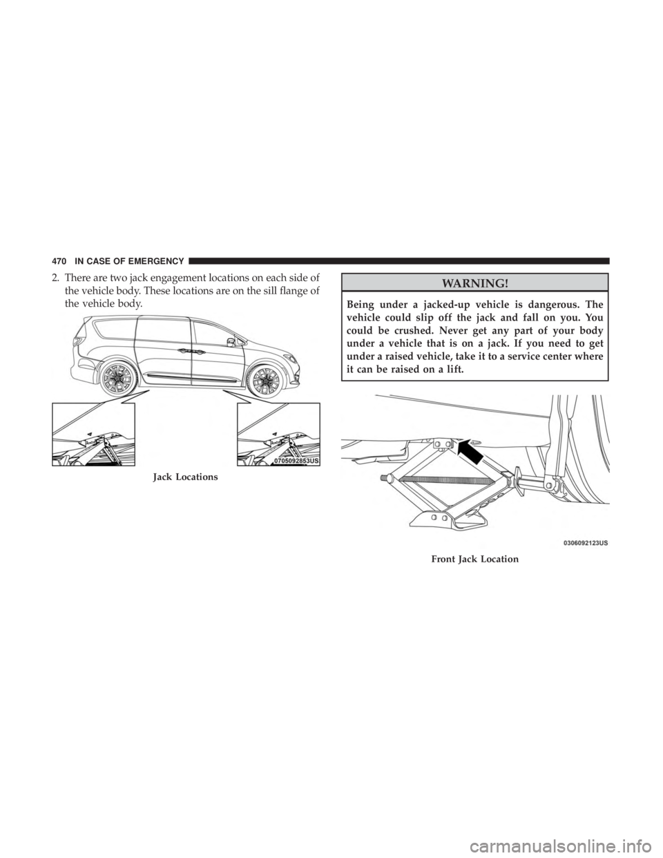 CHRYSLER PACIFICA 2019 Owners Manual 2. There are two jack engagement locations on each side ofthe vehicle body. These locations are on the sill flange of
the vehicle body.WARNING!
Being under a jacked-up vehicle is dangerous. The
vehicl CHRYSLER PACIFICA 2019 Owners Manual 2. There are two jack engagement locations on each side ofthe vehicle body. These locations are on the sill flange of
the vehicle body.WARNING!
Being under a jacked-up vehicle is dangerous. The
vehicl