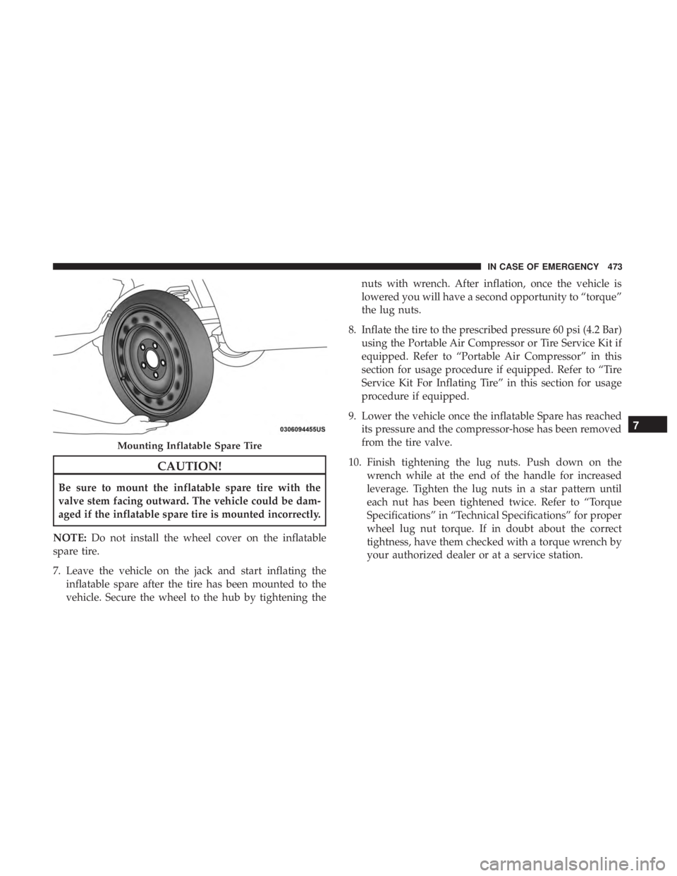 CHRYSLER PACIFICA 2019 Owners Manual CAUTION!
Be sure to mount the inflatable spare tire with the
valve stem facing outward. The vehicle could be dam-
aged if the inflatable spare tire is mounted incorrectly.
NOTE: Do not install the whe CHRYSLER PACIFICA 2019 Owners Manual CAUTION!
Be sure to mount the inflatable spare tire with the
valve stem facing outward. The vehicle could be dam-
aged if the inflatable spare tire is mounted incorrectly.
NOTE: Do not install the whe
