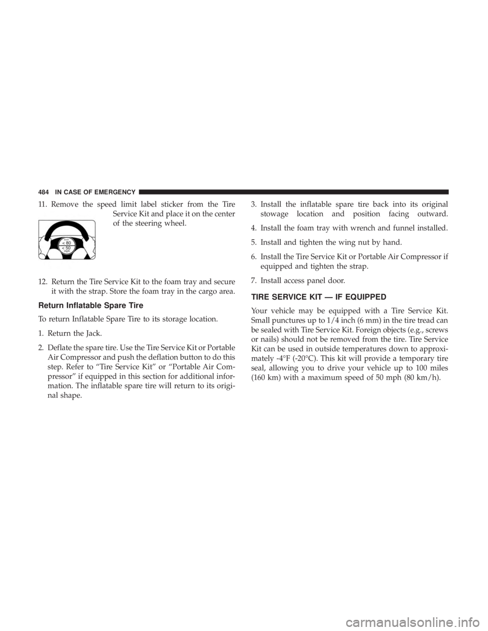 CHRYSLER PACIFICA 2019  Owners Manual 11. Remove the speed limit label sticker from the TireService Kit and place it on the center
of the steering wheel.
12. Return the Tire Service Kit to the foam tray and secure it with the strap. Store