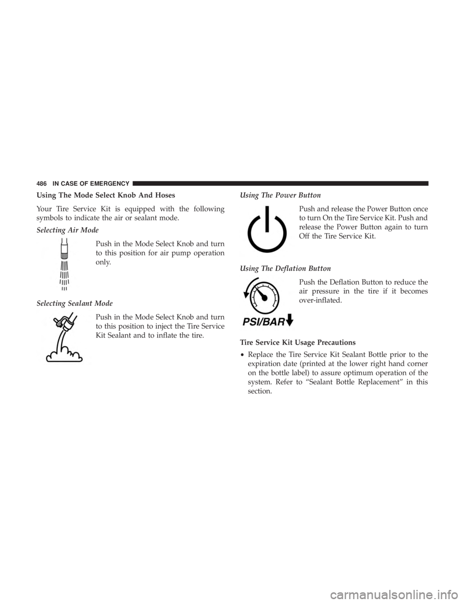 CHRYSLER PACIFICA 2019  Owners Manual Using The Mode Select Knob And Hoses
Your Tire Service Kit is equipped with the following
symbols to indicate the air or sealant mode.
Selecting Air ModePush in the Mode Select Knob and turn
to this p