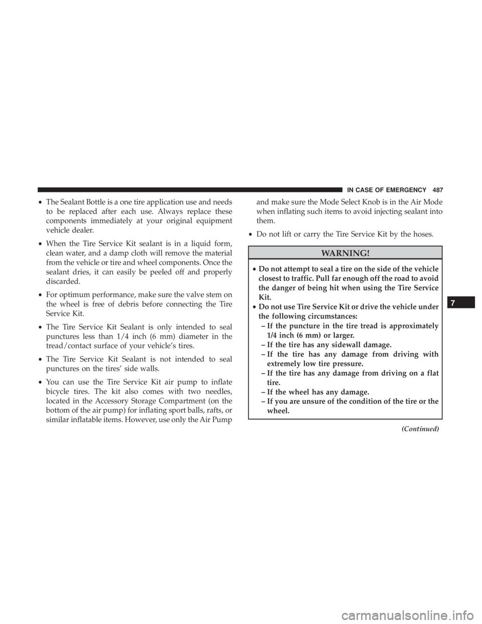 CHRYSLER PACIFICA 2019  Owners Manual •The Sealant Bottle is a one tire application use and needs
to be replaced after each use. Always replace these
components immediately at your original equipment
vehicle dealer.
• When the Tire Se