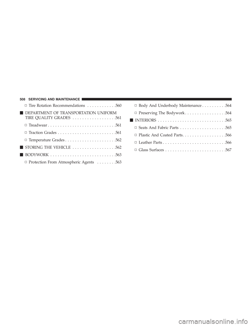 CHRYSLER PACIFICA 2019  Owners Manual ▫Tire Rotation Recommendations ............560
 DEPARTMENT OF TRANSPORTATION UNIFORM
TIRE QUALITY GRADES ..................561
▫ Treadwear ........................... .561
▫ Traction Grades ...