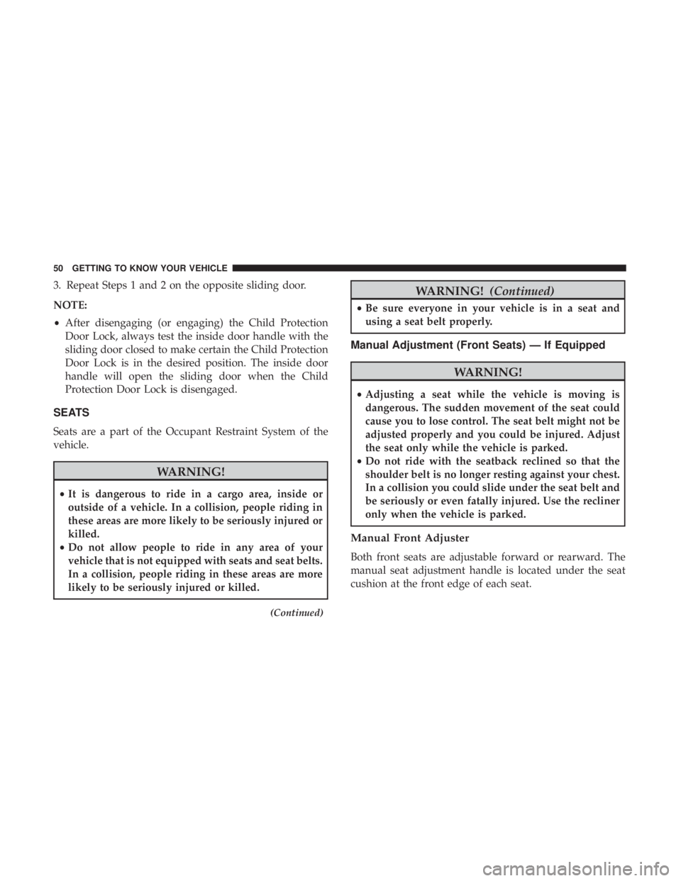 CHRYSLER PACIFICA 2019 Workshop Manual 3. Repeat Steps 1 and 2 on the opposite sliding door.
NOTE:
•After disengaging (or engaging) the Child Protection
Door Lock, always test the inside door handle with the
sliding door closed to make c