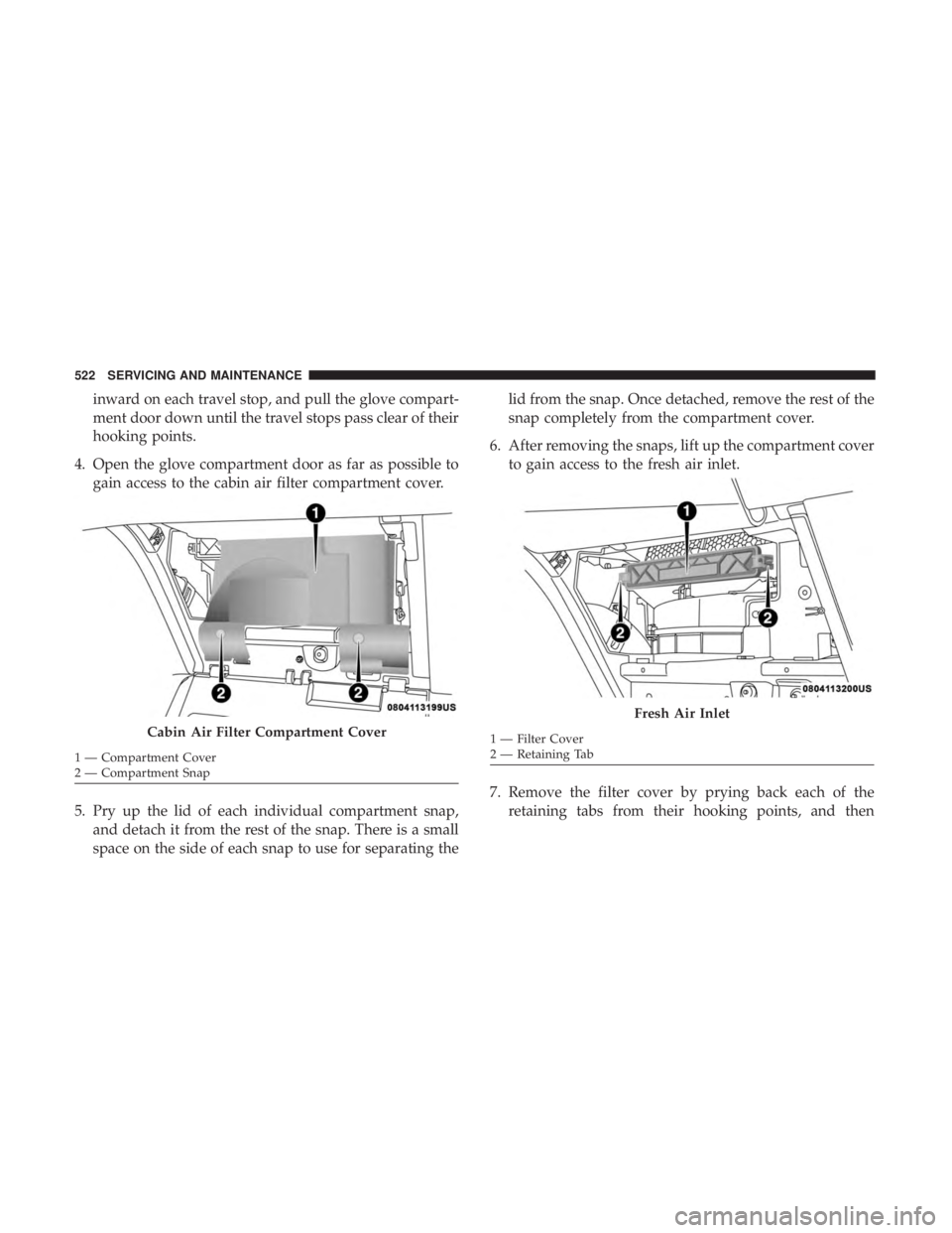 CHRYSLER PACIFICA 2019 Owners Manual inward on each travel stop, and pull the glove compart-
ment door down until the travel stops pass clear of their
hooking points.
4. Open the glove compartment door as far as possible to gain access t CHRYSLER PACIFICA 2019 Owners Manual inward on each travel stop, and pull the glove compart-
ment door down until the travel stops pass clear of their
hooking points.
4. Open the glove compartment door as far as possible to gain access t