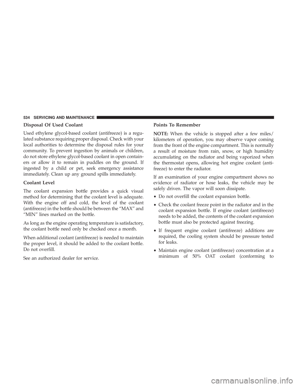CHRYSLER PACIFICA 2019 Owners Manual Disposal Of Used Coolant
Used ethylene glycol-based coolant (antifreeze) is a regu-
lated substance requiring proper disposal. Check with your
local authorities to determine the disposal rules for you CHRYSLER PACIFICA 2019 Owners Manual Disposal Of Used Coolant
Used ethylene glycol-based coolant (antifreeze) is a regu-
lated substance requiring proper disposal. Check with your
local authorities to determine the disposal rules for you