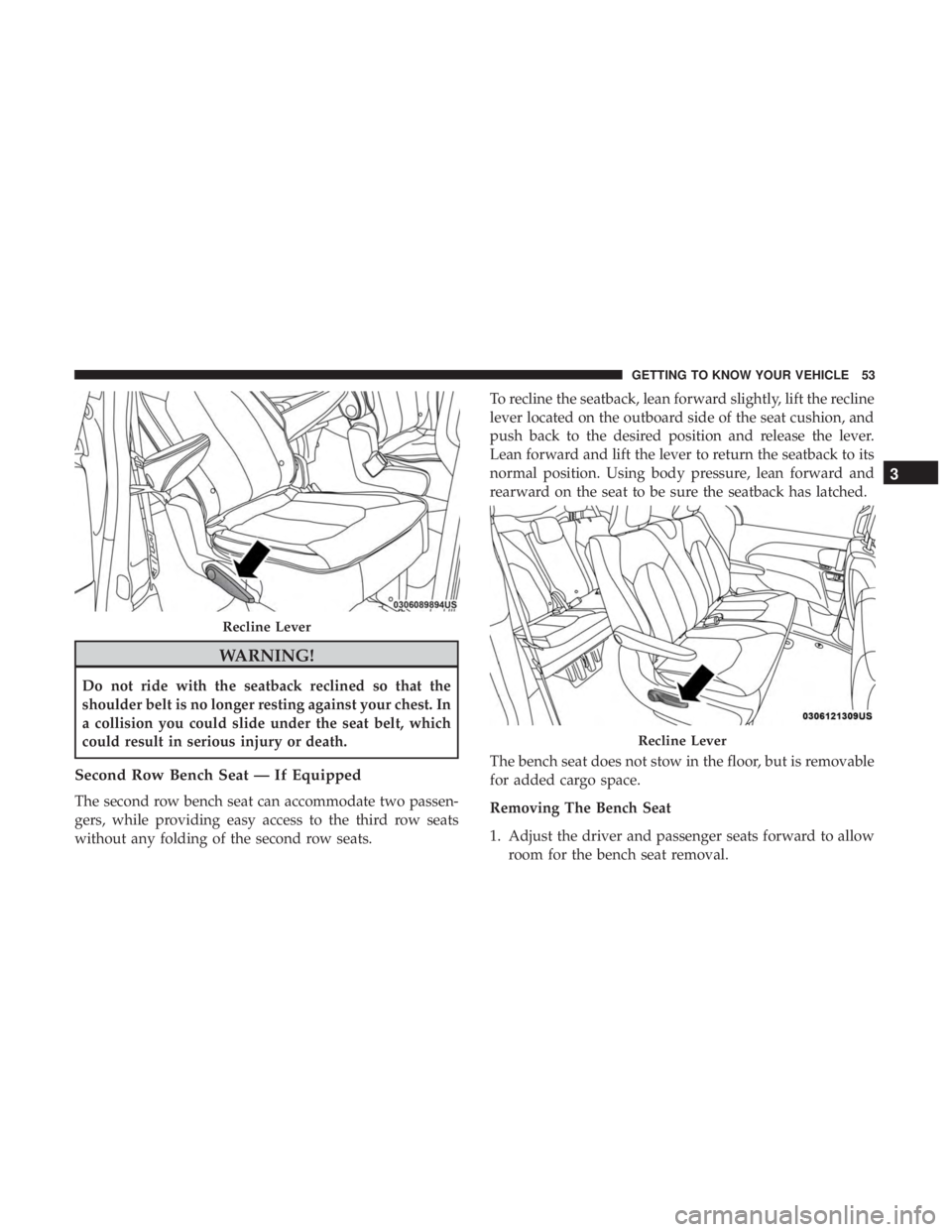 CHRYSLER PACIFICA 2019  Owners Manual WARNING!
Do not ride with the seatback reclined so that the
shoulder belt is no longer resting against your chest. In
a collision you could slide under the seat belt, which
could result in serious inj