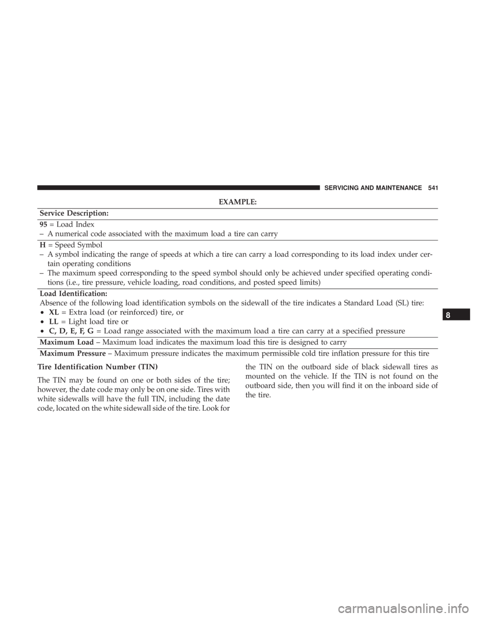 CHRYSLER PACIFICA 2019  Owners Manual EXAMPLE:
Service Description:
95 = Load Index
–A numerical code associated with the maximum load a tire can carry
H = Speed Symbol
–A symbol indicating the range of speeds at which a tire can carr