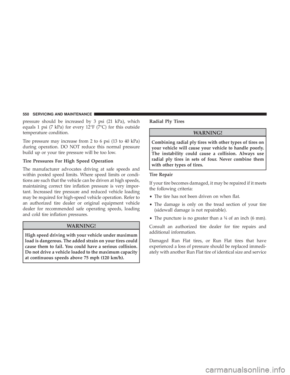 CHRYSLER PACIFICA 2019 Owners Manual pressure should be increased by 3 psi (21 kPa), which
equals 1 psi (7 kPa) for every 12°F (7°C) for this outside
temperature condition.
Tire pressure may increase from 2 to 6 psi (13 to 40 kPa)
duri CHRYSLER PACIFICA 2019 Owners Manual pressure should be increased by 3 psi (21 kPa), which
equals 1 psi (7 kPa) for every 12°F (7°C) for this outside
temperature condition.
Tire pressure may increase from 2 to 6 psi (13 to 40 kPa)
duri