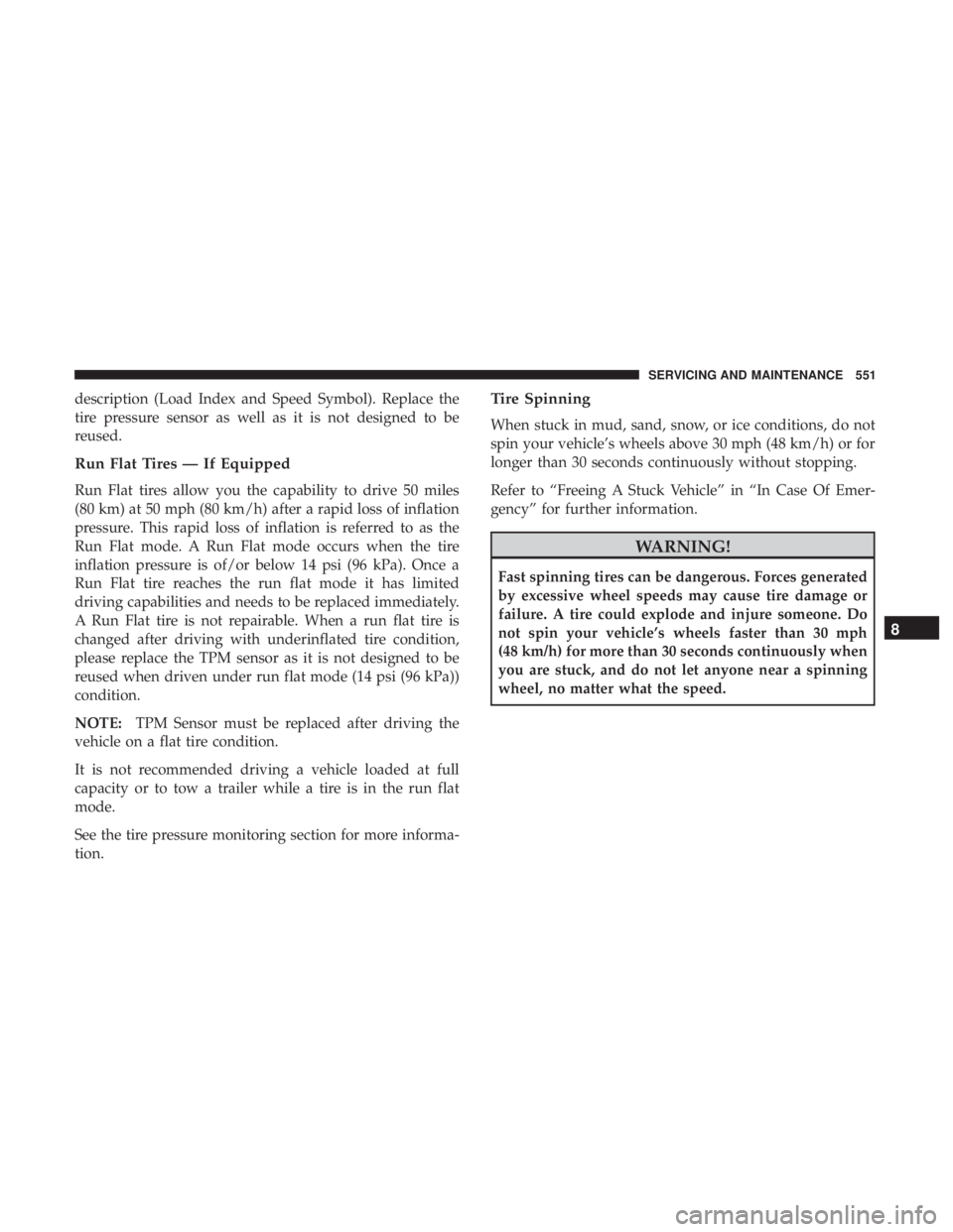 CHRYSLER PACIFICA 2019 Owners Manual description (Load Index and Speed Symbol). Replace the
tire pressure sensor as well as it is not designed to be
reused.
Run Flat Tires — If Equipped
Run Flat tires allow you the capability to drive CHRYSLER PACIFICA 2019 Owners Manual description (Load Index and Speed Symbol). Replace the
tire pressure sensor as well as it is not designed to be
reused.
Run Flat Tires — If Equipped
Run Flat tires allow you the capability to drive