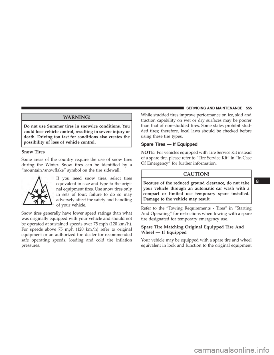 CHRYSLER PACIFICA 2019 Owners Manual WARNING!
Do not use Summer tires in snow/ice conditions. You
could lose vehicle control, resulting in severe injury or
death. Driving too fast for conditions also creates the
possibility of loss of ve CHRYSLER PACIFICA 2019 Owners Manual WARNING!
Do not use Summer tires in snow/ice conditions. You
could lose vehicle control, resulting in severe injury or
death. Driving too fast for conditions also creates the
possibility of loss of ve